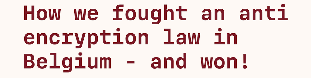 How we fought an anti encryption law in Belgium - and won!